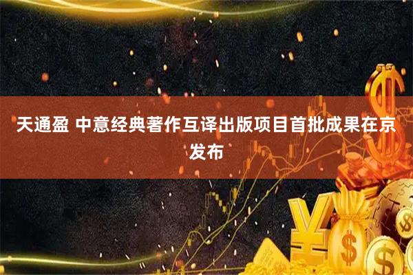 天通盈 中意经典著作互译出版项目首批成果在京发布